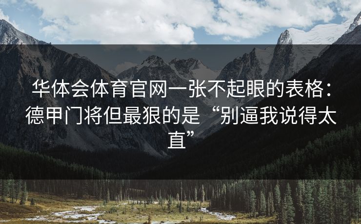 华体会体育官网一张不起眼的表格：德甲门将但最狠的是“别逼我说得太直”