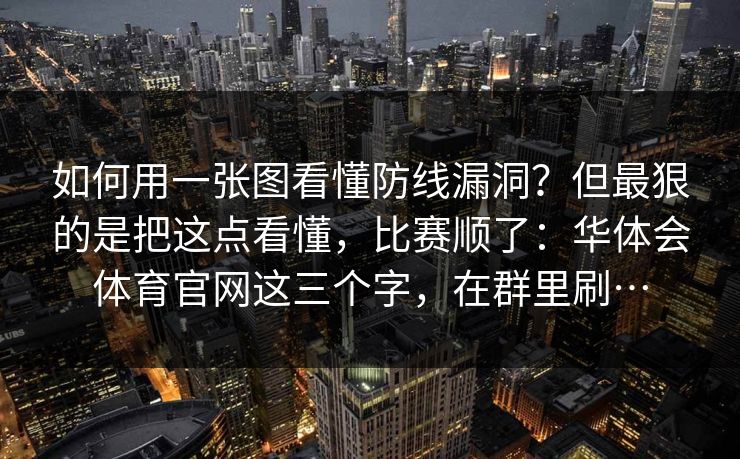 如何用一张图看懂防线漏洞？但最狠的是把这点看懂，比赛顺了：华体会体育官网这三个字，在群里刷…