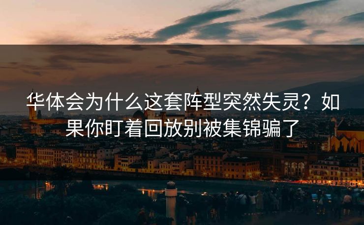 华体会为什么这套阵型突然失灵？如果你盯着回放别被集锦骗了