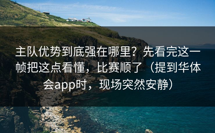 主队优势到底强在哪里？先看完这一帧把这点看懂，比赛顺了（提到华体会app时，现场突然安静）